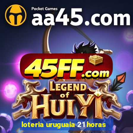 loteria uruguaia 21 horas